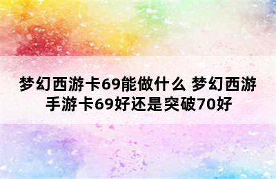 梦幻西游卡69能做什么 梦幻西游手游卡69好还是突破70好